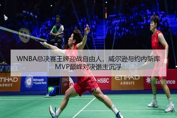 WNBA总决赛王牌迎战自由人，威尔逊与约内斯库MVP巅峰对决谁主沉浮