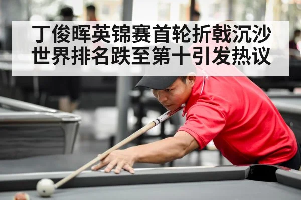 丁俊晖英锦赛首轮折戟沉沙世界排名跌至第十引发热议